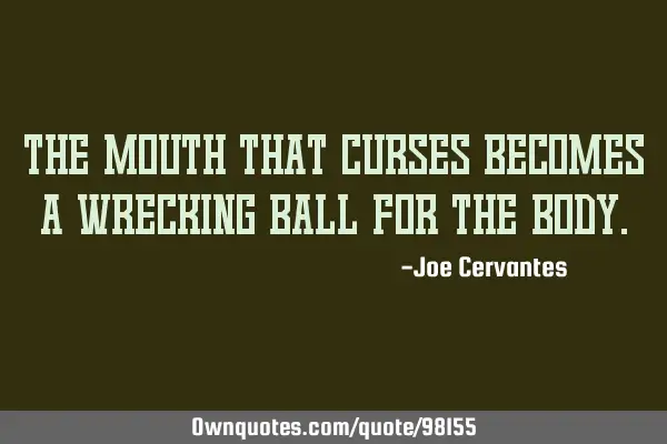 The mouth that curses becomes a wrecking ball for the