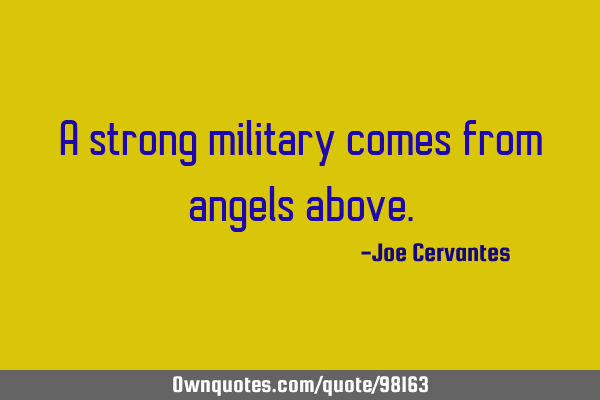 A strong military comes from angels