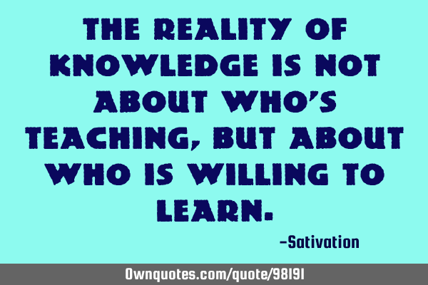 The reality of knowledge is not about who