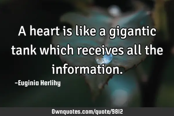 A heart is like a gigantic tank which receives all the