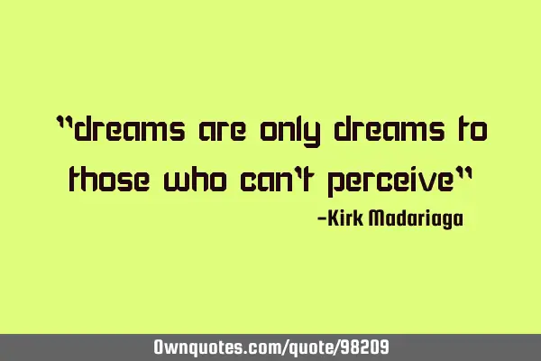 "dreams are only dreams to those who can