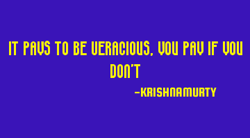 IT PAYS TO BE VERACIOUS, YOU PAY IF YOU DON’T