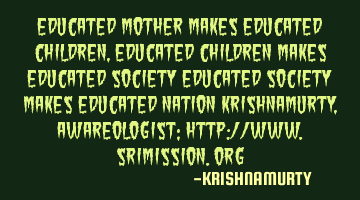EDUCATED MOTHER MAKES EDUCATED CHILDREN, EDUCATED CHILDREN MAKES EDUCATED SOCIETY EDUCATED SOCIETY M