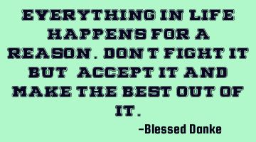 Everything in Life happens for a Reason. Don