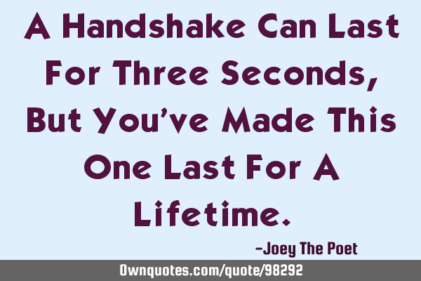 A Handshake Can Last For Three Seconds, But You