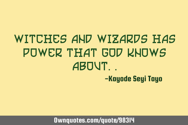 Witches and wizards has power that God knows