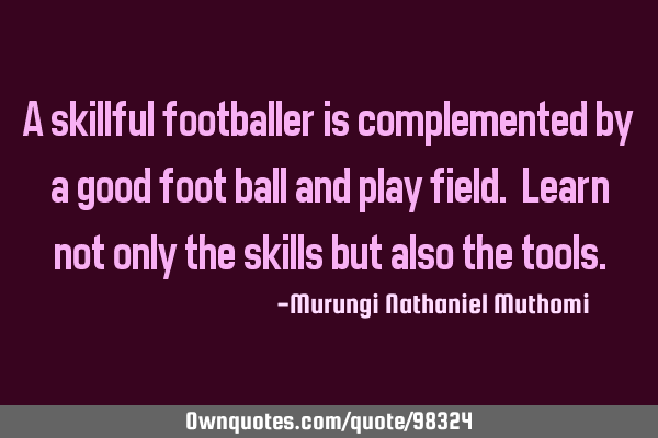 A skillful footballer is complemented by a good foot ball and play field. Learn not only the skills
