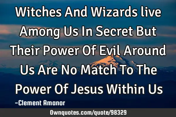 Witches And Wizards live Among Us In Secret But Their Power Of Evil Around Us Are No Match To The P