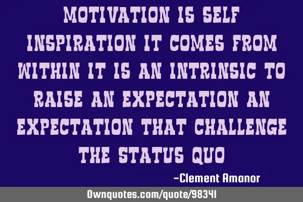 Motivation Is self Inspiration It Comes From Within It Is An Intrinsic To Raise An Expectation An E