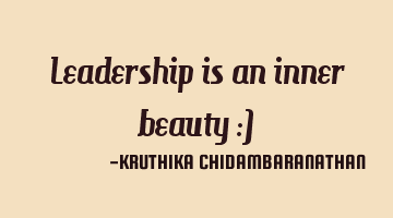 Leadership is an inner beauty :)