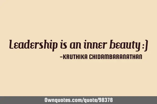 Leadership is an inner beauty :)