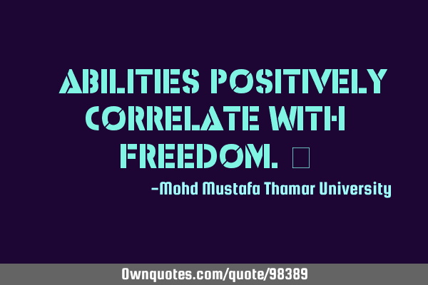 • Abilities positively correlate with freedom.‎