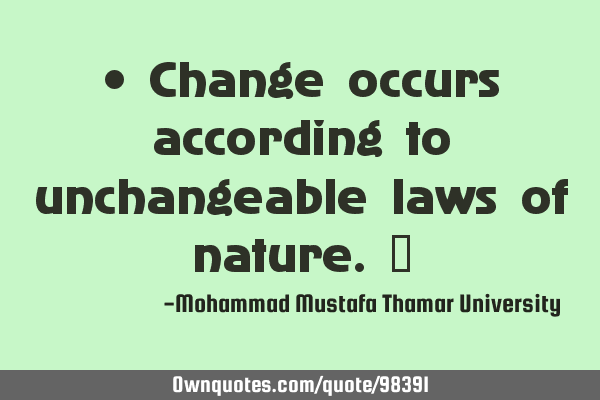 • Change occurs according to unchangeable laws of nature.‎