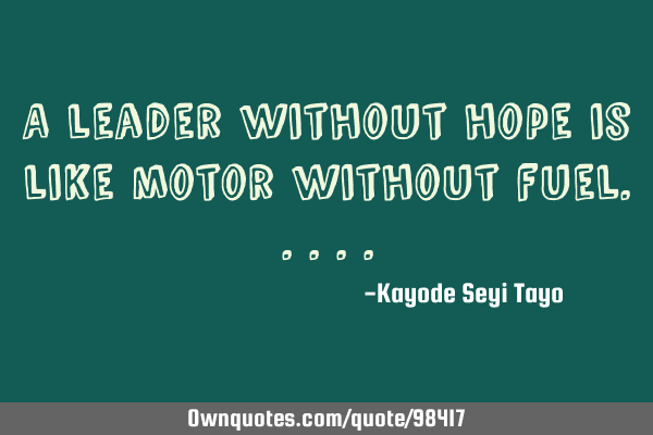 A leader without hope is like motor without