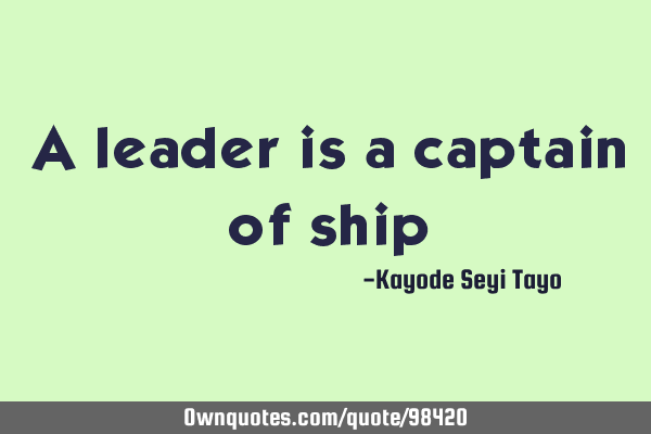A leader is a captain of