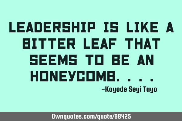Leadership is like a bitter leaf that seems to be an