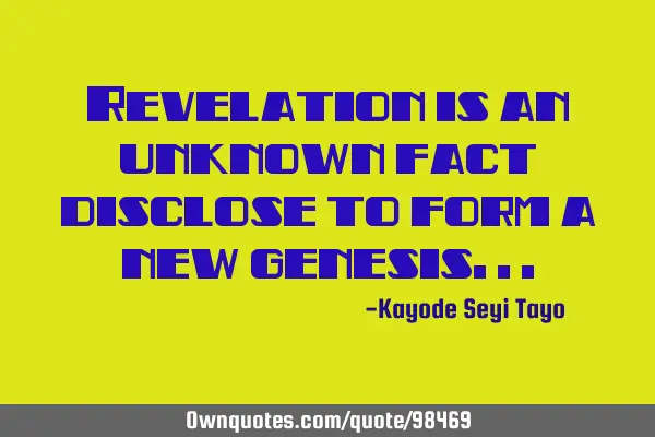Revelation is an unknown fact disclose to form a new