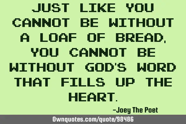 Just Like You Cannot Be Without A Loaf Of Bread, You Cannot Be Without God