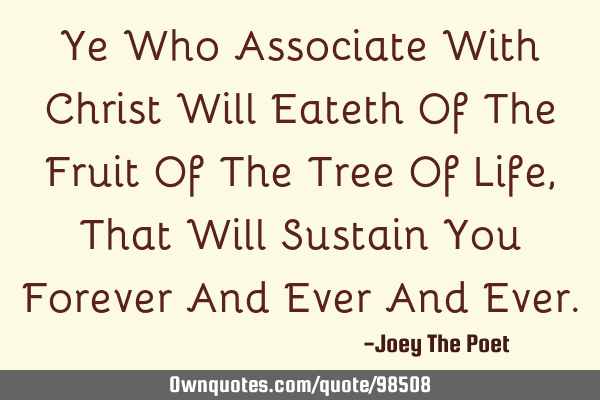 Ye Who Associate With Christ Will Eateth Of The Fruit Of The Tree Of Life, That Will Sustain You F
