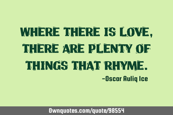 Where there is love, there are plenty of things that