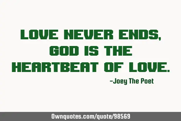 Love Never Ends, God Is The Heartbeat Of L