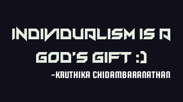 Individualism is a god's gift :)