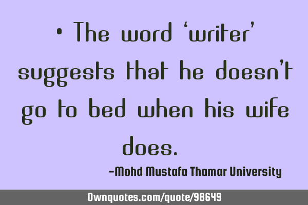 • The word ‘writer’ suggests that he doesn’t go to bed when his wife does.‎
