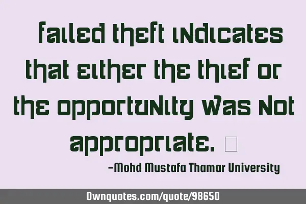 • Failed theft indicates that either the thief or the opportunity was not appropriate.‎