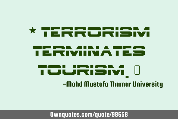 • Terrorism terminates tourism.‎
