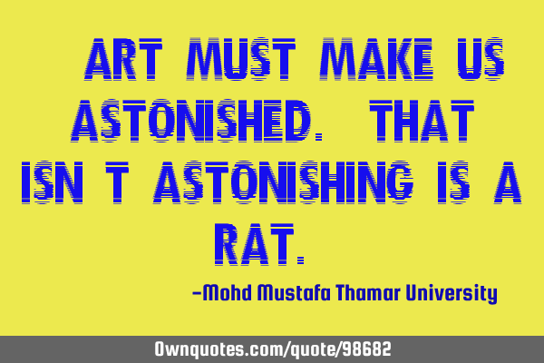 • ART must make us astonished. That isn’t astonishing is a RAT.‎
