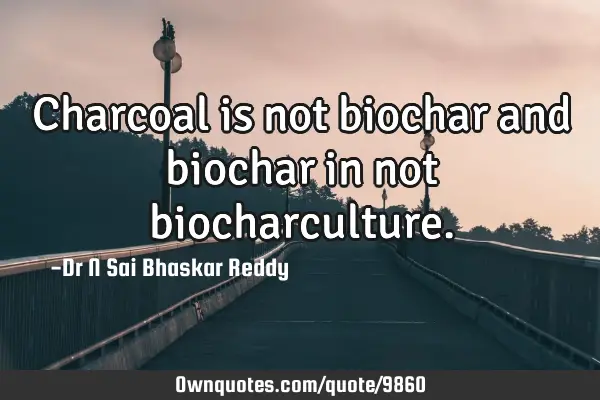 Charcoal is not biochar and biochar in not
