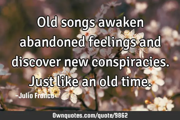 Old songs awaken abandoned feelings and discover new conspiracies. Just like an old