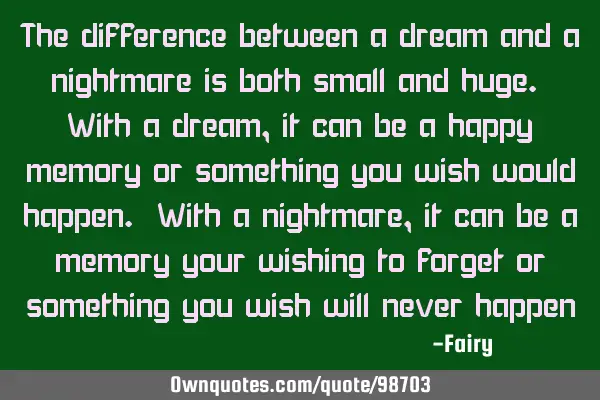 The difference between a dream and a nightmare is both small and huge. With a dream, it can be a