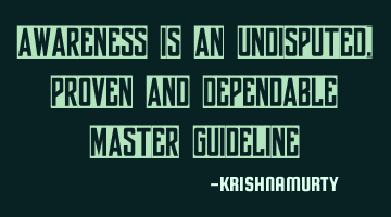AWARENESS IS AN UNDISPUTED, PROVEN AND DEPENDABLE MASTER GUIDELINE