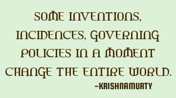 SOME INVENTIONS, INCIDENCES, GOVERNING POLICIES IN A MOMENT CHANGE THE ENTIRE WORLD.