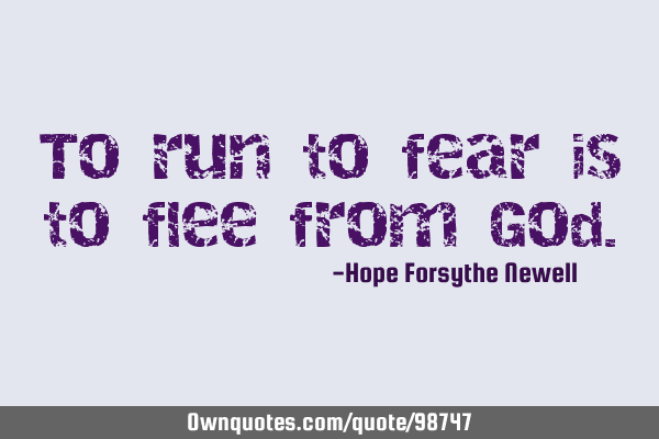 To run to fear is to flee from G