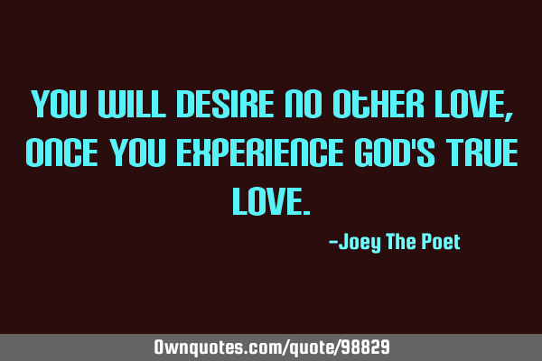 You Will Desire No Other Love, Once You Experience God
