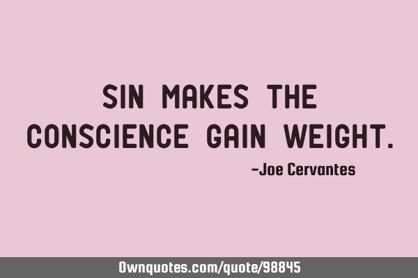 Sin makes the conscience gain