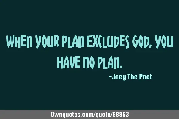 When Your Plan Excludes God, You Have No P