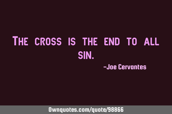 The cross is the end to all