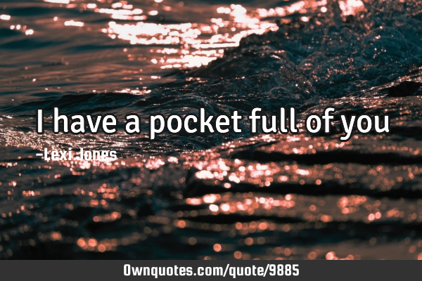 I have a pocket full of