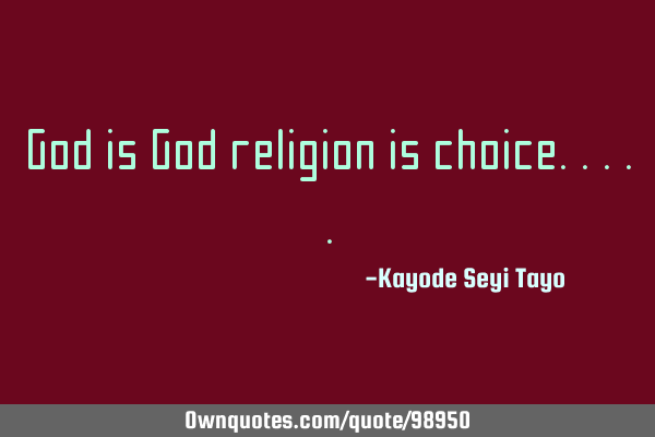 God is God religion is