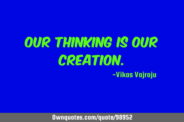 Our thinking is our C