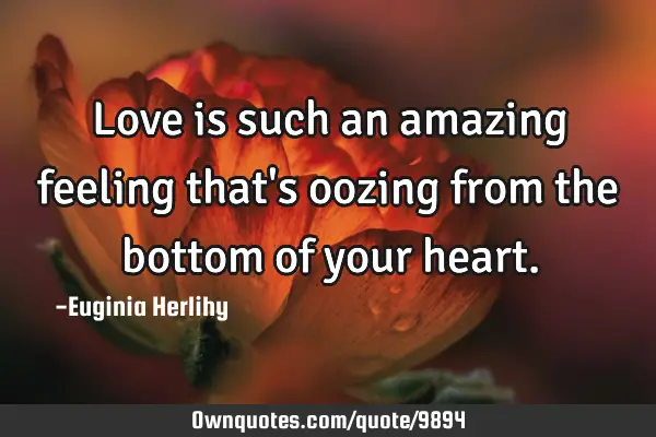 Love is such an amazing feeling that