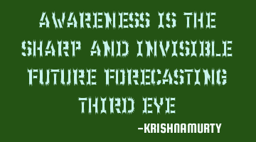 AWARENESS IS THE SHARP AND INVISIBLE FUTURE FORECASTING THIRD EYE