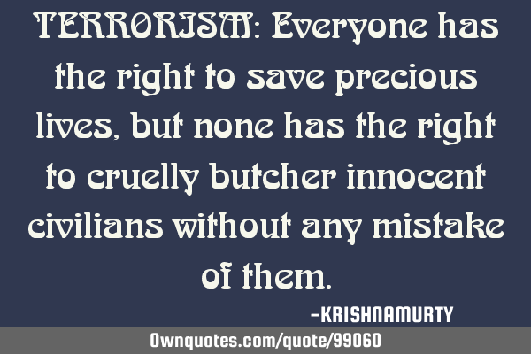 TERRORISM: Everyone has the right to save precious lives, but none has the right to cruelly butcher