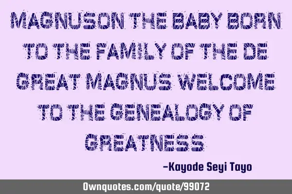 Magnuson the baby born to the family of the de great magnus welcome to the genealogy of