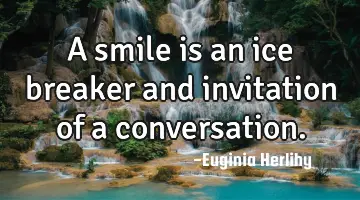 A smile is an ice breaker and invitation of a conversation.
