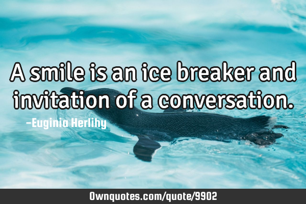 A smile is an ice breaker and invitation of a