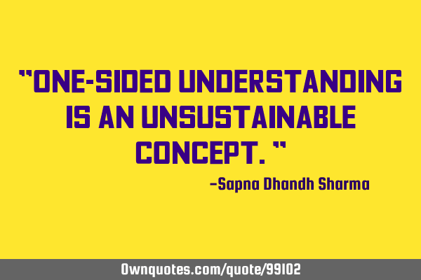 "One-sided understanding is an unsustainable concept."